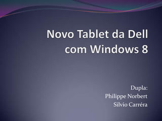 Novo Tablet da Dell com Windows 8 Dupla: Philippe Norbert Silvio Carréra 