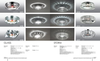 декоративные встраиваемые декоративные встраиваемые206 207
Артикул:
369597
Артикул:
369549
369550
STORM
Материал: алюминий/хрусталь
Напряжение: 12 В
IP 20
Цоколь: GX5.3
Мощность: 50 Вт
Размер: Ø 100 мм
Высота встраиваемой части: 10 мм
Диаметр врезного отверстия: 68 мм
Мини мастер-картон: 12
Материал: алюминиевое литье/
хрусталь
Напряжение: 12 В IP 20
Цоколь: GX5.3
Мощность: 50 Вт
Размер: Ø 110 мм
Высота встраиваемой части: 20 мм
Диаметр врезного отверстия: 60 мм
Мини мастер-картон: 30
хром369550
хром369597
хром369549
Артикулы:
369477
GLASS
Материал: алюминиевое литье/
хрусталь
Напряжение: 12 В IP 20
Цоколь: GX5.3
Мощность: 50 Вт
Размер: Ø 84 мм
Высота встраиваемой части: 25 мм
Диаметр врезного отверстия: 65 мм
Мини мастер-картон: 24
прозрачный 369477
Артикулы:
369487
Размер: Ø 80 мм
прозрачный 369487
Артикулы:
369482
Размер: □ 85 мм
прозрачный 369482
 