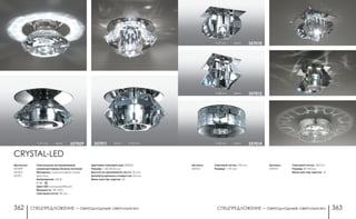 СПЕЦПРЕДЛОЖЕНИЕ ― светодиодные светильники СПЕЦПРЕДЛОЖЕНИЕ ― светодиодные светильники362 363
h 68 мм хром 357012
h 60 мм хром 357014
h 57 мм хром 357010
Артикул:
357012
Артикул:
357014
Световой поток: 100 Лм
Размер: □ 70 мм
Световой поток: 100 Лм
Размер: Ø 100 мм
Мини мастер-картон: 16
Артикулы:
357009
357010
357011
CRYSTAL-LED
Светильники встраиваемые,
укомплектованы блоком питания
Материал: алюминиевое литье/
хрусталь
Напряжение: 220 В
IP 20
Цвет LED: холодный/белый
Мощность: 1W 1LED
Световой поток: 90 Лм
Цветовая температура: 8000 К
Размер: □ 60, Ø 60 мм
Высота встраиваемой части: 25 мм
Диаметр врезного отверстия: 50 мм
Мини мастер-картон: 20
h 47 мм хром 357009 хром h 50 мм357011
 