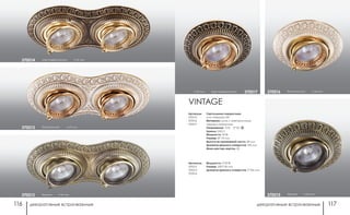 декоративные встраиваемые декоративные встраиваемые116 117
VINTAGE
Артикулы:
370015
370016
370017
Артикулы:
370012
370013
370014
Мощность: 2*50 Вт
Размер: 230*130 мм
Диаметр врезного отверстия: 2*100 мм
Светильники поворотные:
угол поворота 25°
Материал: цинк с электролитным
медным покрытием
Напряжение: 12 В; IP 20
Цоколь: GX5.3
Мощность: 50 Вт
Размер: Ø 119 мм
Высота встраиваемой части: 28 мм
Диаметр врезного отверстия: 100 мм
Мини мастер-картон: 20
белый/золото h 64 мм370016
бронза h 64 мм370015
h 64 мм коричневый/золото 370017
бронза h 67 мм370012
белый/золото h 67 мм370013
коричневый/золото h 67 мм370014
 
