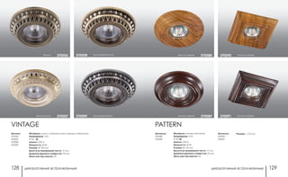 декоративные встраиваемые декоративные встраиваемые128 129
Артикулы:
370090
370091
PATTERN
Размер: □ 110 мм
темное дерево370091
светлое дерево370090
темное дерево 370089
светлое дерево 370088
Артикулы:
370088
370089
Материал: камень песчаник
Напряжение: 12 В
IP 20
Цоколь: GX5.3
Мощность: 50 Вт
Размер: Ø 120 мм
Высота встраиваемой части: 17 мм
Диаметр врезного отверстия: 65 мм
Мини мастер-картон: 20
коричневый/хром370009
коричневый/золото370008
Артикул:
370006
370007
370008
370009
Материал: цинк с электролитным медным покрытием
Напряжение: 12 В
IP 20
Цоколь: GX5.3
Мощность: 50 Вт
Размер: Ø 102 мм
Высота встраиваемой части: 17 мм
Диаметр врезного отверстия: 70 мм
Мини мастер-картон: 20
VINTAGE
бронза 370006
белый/золото 370007
 