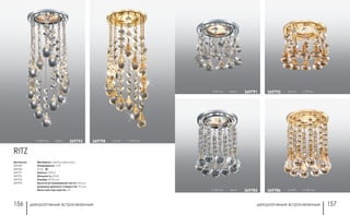 декоративные встраиваемые декоративные встраиваемые156 157
h 120 мм хром 369785 золото h 120 мм369786
h 70 мм хром 369791 золото h 70 мм369792
Артикулы:
369785
369786
369791
369792
369793
369794
h 220 мм хром 369793 золото h 220 мм369794
RITZ
Материал: металл/хрусталь
Напряжение: 12 В
IP 20
Цоколь: GX5.3
Мощность: 50 Вт
Размер: Ø 90 мм
Высота встраиваемой части: 24 мм
Диаметр врезного отверстия: 70 мм
Мини мастер-картон: 24
 