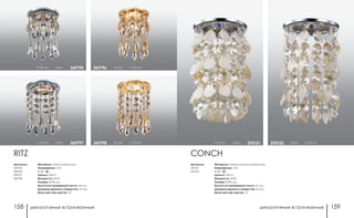 декоративные встраиваемые декоративные встраиваемые158 159
CONCH
хром h 175 мм370152h 175 мм хром 370151
Артикулы:
370151
370152
Материал: металл/ракушки/хрусталь
Напряжение: 12 В
IP 20
Цоколь: GX5.3
Мощность: 50 Вт
Размер: Ø 80 мм
Высота встраиваемой части: 31 мм
Диаметр врезного отверстия: 55 мм
Мини мастер-картон: 12
h 100 мм хром 369795
h 120 мм хром 369797
золото h 100 мм369796
золото h 120 мм369798
золото h 100 мм
Артикулы:
369795
369796
369797
369798
Материал: металл/хрусталь
Напряжение: 12 В
IP 20
Цоколь: GX5.3
Мощность: 50 Вт
Размер: Ø 90 мм
Высота встраиваемой части: 24 мм
Диаметр врезного отверстия: 70 мм
Мини мастер-картон: 24
RITZ
 