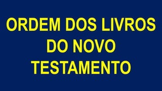 ORDEM DOS LIVROS
DO NOVO
TESTAMENTO
 