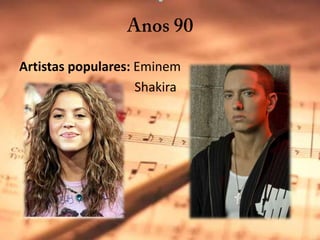 Anos 90Artistas populares: EminemShakira