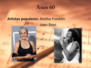 Anos 60  Artistas populares: Aretha FranklinJoanBaez
