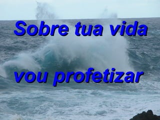 Sobre tua vida vou profetizar   