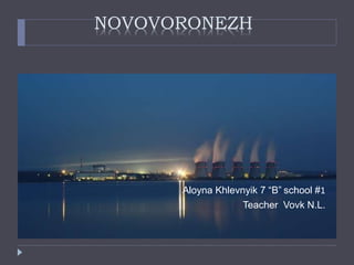 NOVOVORONEZH 
Aloyna Khlevnyik 7 “B” school #1 
Teacher Vovk N.L. 
 