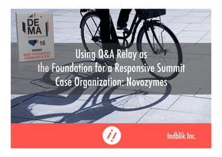 Indblik Inc.
Using Q&A Relay as
the Foundation for a Responsive Summit
Case Organization: Novozymes
 