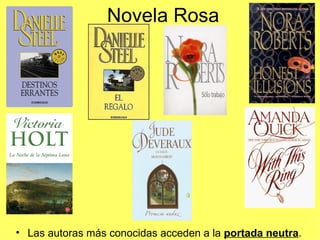 Novela Rosa




• Las autoras más conocidas acceden a la portada neutra.
 