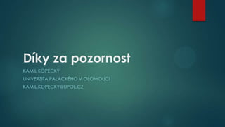Díky za pozornost
KAMIL KOPECKÝ

UNIVERZITA PALACKÉHO V OLOMOUCI
KAMIL.KOPECKY@UPOL.CZ

 