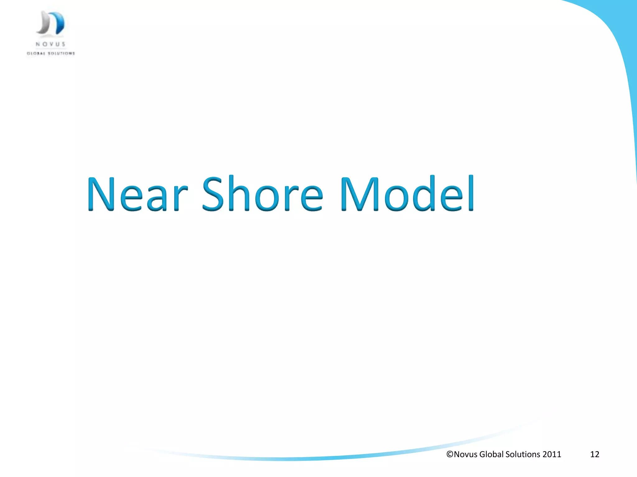 Near Shore Model



              ©Novus Global Solutions 2011   12
 