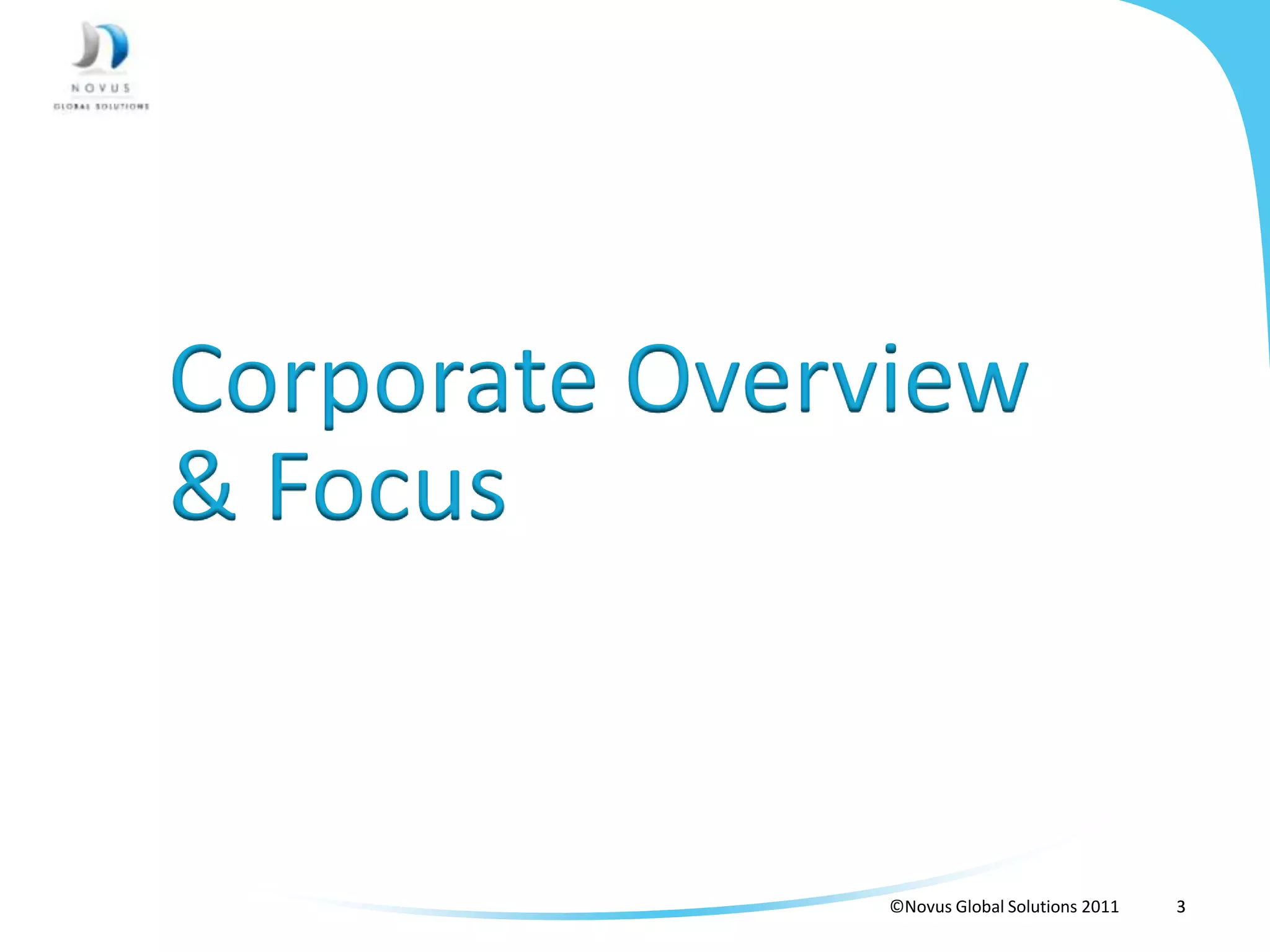 Corporate Overview
& Focus


               ©Novus Global Solutions 2011   3
 