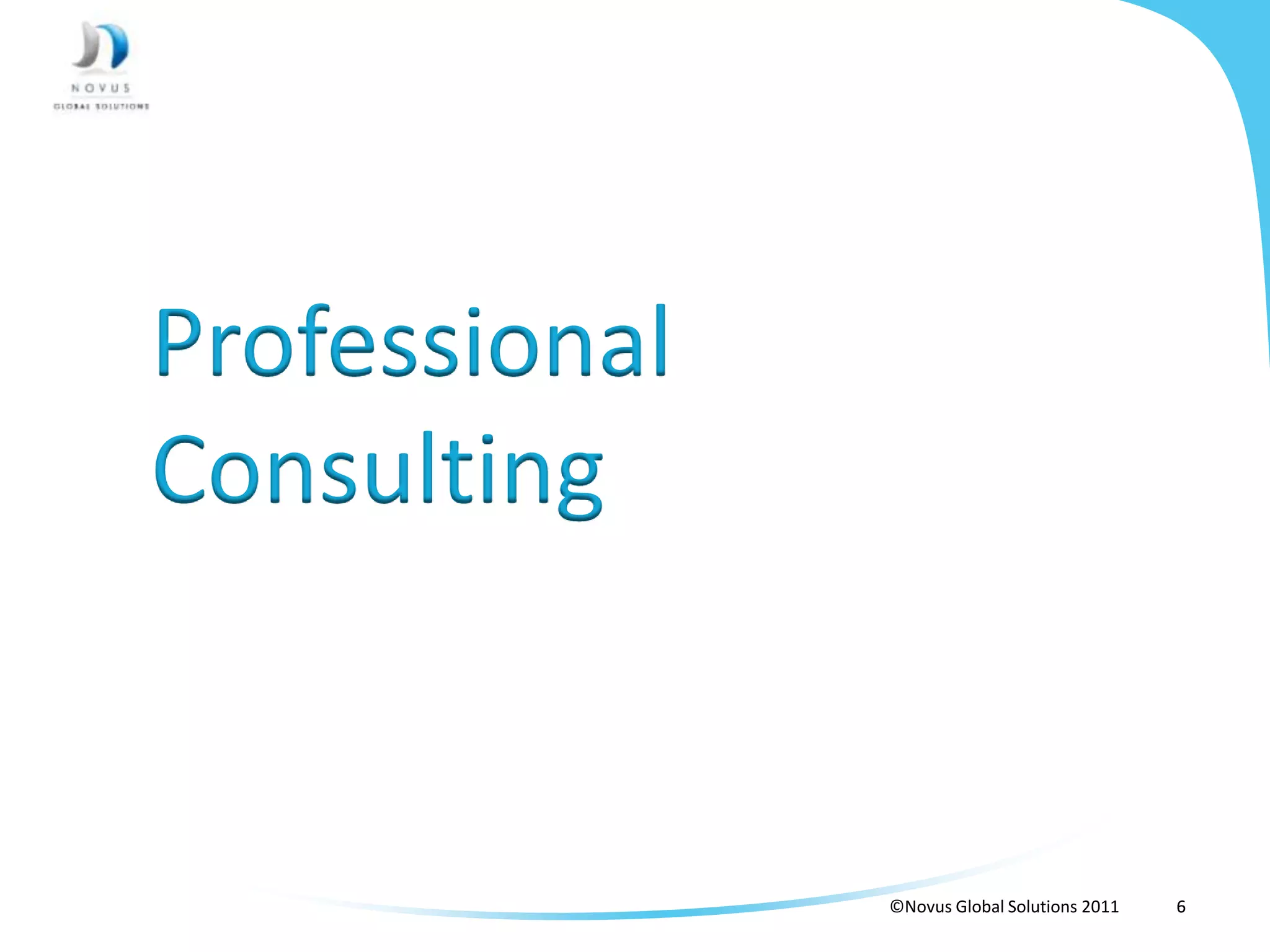 Professional
Consulting


               ©Novus Global Solutions 2011   6
 