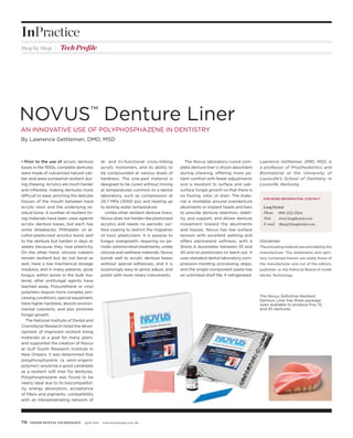InPractice
          Step by Step /       Tech Proﬁle




         NOVUS™ Denture Liner
          AN INNOVATIVE USE OF POLYPHOSPHAZENE IN DENTISTRY
          By Lawrence Gettleman, DMD, MSD



          › Prior to the use of acrylic denture           di- and tri-functional cross-linking           The Novus laboratory-cured com-          Lawrence Gettleman, DMD, MSD, is
          bases in the 1930s, complete dentures           acrylic monomers, and its ability to        plete denture liner is shock-absorbent      a professor of Prosthodontics and
          were made of vulcanized natural rub-            be compounded at various levels of          during chewing, offering more pa-           Biomaterial at the University of
          ber and were somewhat resilient dur-            hardness. The one-part material is          tient comfort with fewer adjustments        Louisville’s School of Dentistry in
          ing chewing. Acrylics are much harder           designed to be cured without mixing         and is resistant to surface and sub-        Louisville, Kentucky.
          and inﬂexible, making dentures more             at temperatures common to a dental          surface fungal growth so that there is
          difficult to wear, pinching the delicate        laboratory, such as compression at          no fouling, odor, or stain. The mate-
                                                                                                                                                    FOR MORE INFORMATION, CONTACT:
          tissues of the mouth between hard               20.7 MPa (3000 psi) and heating up          rial is moldable around overdenture
          acrylic resin and the underlying re-            to boiling water temperature.               abutments or implant heads and bars           Lang Dental
          sidual bone. A number of resilient lin-            Unlike other resilient denture liners,   to provide denture retention, stabil-         Phone 800-222-5264
          ing materials have been used against            Novus does not harden like plasticized      ity, and support, and allows denture          Web      www.langdental.com
          acrylic denture bases, but each has             acrylics and needs no periodic sur-         movement toward the abutments                 E-mail   dlang@langdental.com
          some drawbacks. Phthalate- or al-               face coating to restrict the migration      and tissues. Novus has low surface
          cohol-plasticized acrylics bond well            of toxic plasticizers. It is passive to     tension with excellent wetting and
          to the denture but harden in days or            fungus overgrowth, requiring no pe-         offers permanent softness, with a           Disclaimer
          weeks because they lose plasticity.             riodic antimicrobial treatments, unlike     Shore A durometer between 35 and            The preceding material was provided by the
          On the other hand, silicone rubbers             silicone and urethane materials. Novus      45 and no plasticizers to leach out. It     manufacturer. The statements and opin-
          remain resilient but do not bond as             bonds well to acrylic denture bases         uses standard dental laboratory com-        ions contained therein are solely those of
          well, have a low mechanical storage             without special adhesives, and it is        pression-molding processing steps,          the manufacturer and not of the editors,
          modulus, and in many patients, grow             surprisingly easy to grind, adjust, and     and the single-component paste has          publisher, or the Editorial Board of Inside
          fungus within pores in the bulk ma-             polish with most rotary instruments.        an unlimited shelf life, if refrigerated.   Dental Technology.
          terial, after antifungal agents have
          leached away. Polyurethane or vinyl
          polymers require more complex pro-
          cessing conditions, special equipment,                                                                                                  The Novus Deﬁnitive Resilient
                                                                                                                                                  Denture Liner has three package
          have higher hardness, absorb environ-                                                                                                   sizes available to produce ﬁve, 15,
          mental colorants, and also promote                                                                                                      and 45 dentures.
          fungal growth.
             The National Institute of Dental and
          Craniofacial Research listed the devel-
          opment of improved resilient lining
          materials as a goal for many years,
          and supported the creation of Novus
          at Gulf South Research Institute in
          New Orleans. It was determined that
          polyphosphazene (a semi-organic
          polymer) would be a good candidate
          as a resilient soft liner for dentures.
          Polyphosphazene was found to be
          nearly ideal due to its biocompatibil-
          ity, energy absorption, acceptance
          of ﬁllers and pigments, compatibility
          with an interpenetrating network of




          70    INSIDE DENTAL TECHNOLOGY     April 2011    www.dentalaegis.com/idt




TP_Novus_V2N4_4th.indd 70                                                                                                                                                                 3/16/11 11:29 AM
 