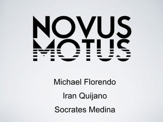 Michael Florendo
Iran Quijano
Socrates Medina
 
