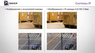 Системы IP
 Изображение с аналоговой камеры  Изображение с IP-камеры Full HD 2 Mpx
 