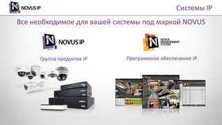 Все необходимое для вашей системы под маркой NOVUS
Программное обеспечение IPГруппа продуктов IP
Системы IP
 