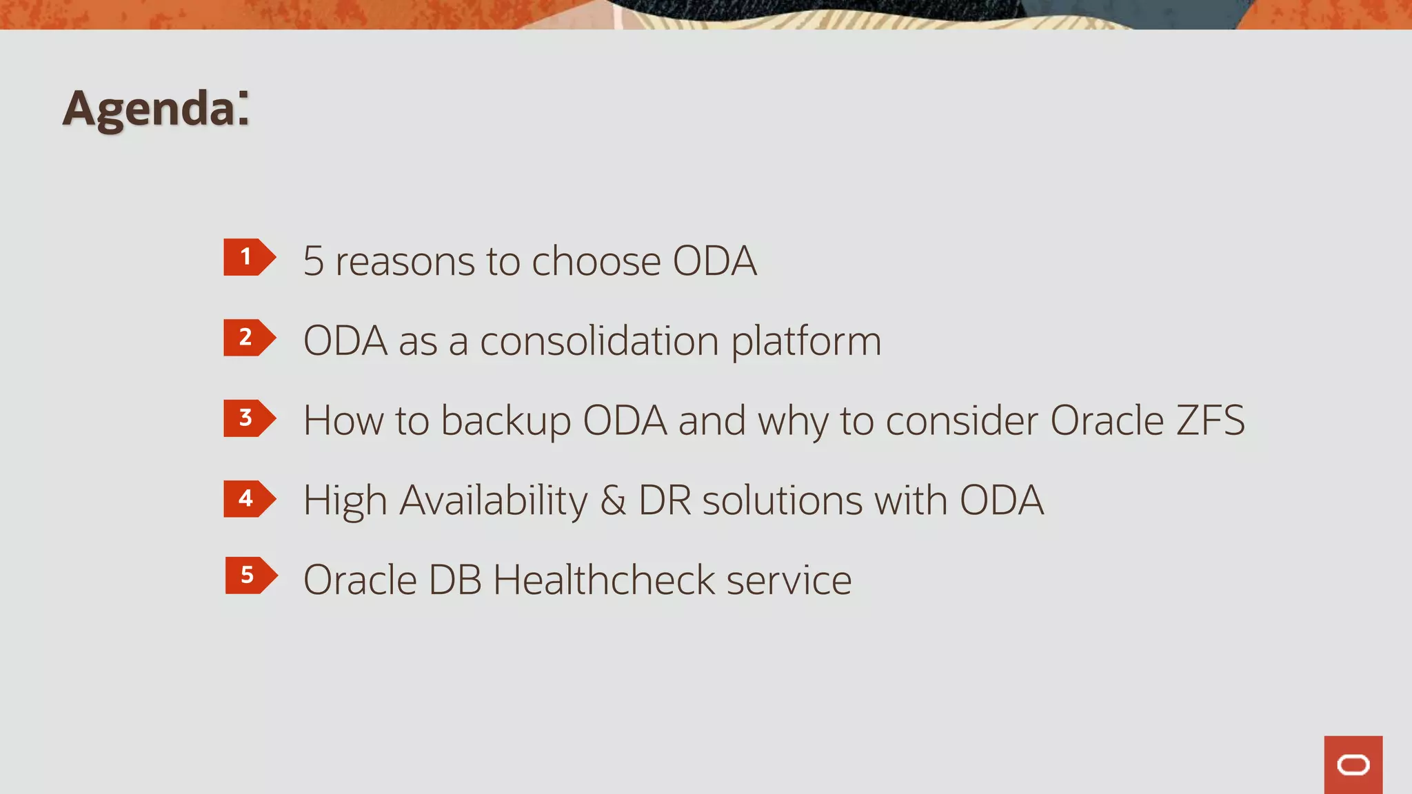 Agenda:
1
2
3
4
5 reasons to choose ODA
ODA as a consolidation platform
How to backup ODA and why to consider Oracle ZFS
High Availability & DR solutions with ODA
Oracle DB Healthcheck service
5
 