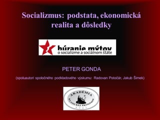Socializmus: podstata, ekonomická
realita a dôsledky
PETER GONDA
(spoluautori spoločného podkladového výskumu: Radovan Potočár, Jakub Šimek)
 