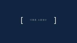 다 품 종 소 량 생 산
 