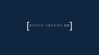 클 라 우 드 와 사 물 인 터 넷 의 결 합
 
