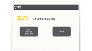 영향
소스 제한의 필요성 대두
불법
총기류 등
윤리적 문제
저작권
 