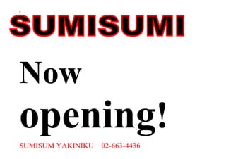 s




Now
opening!
SUMISUM YAKINIKU   02-663-4436
 