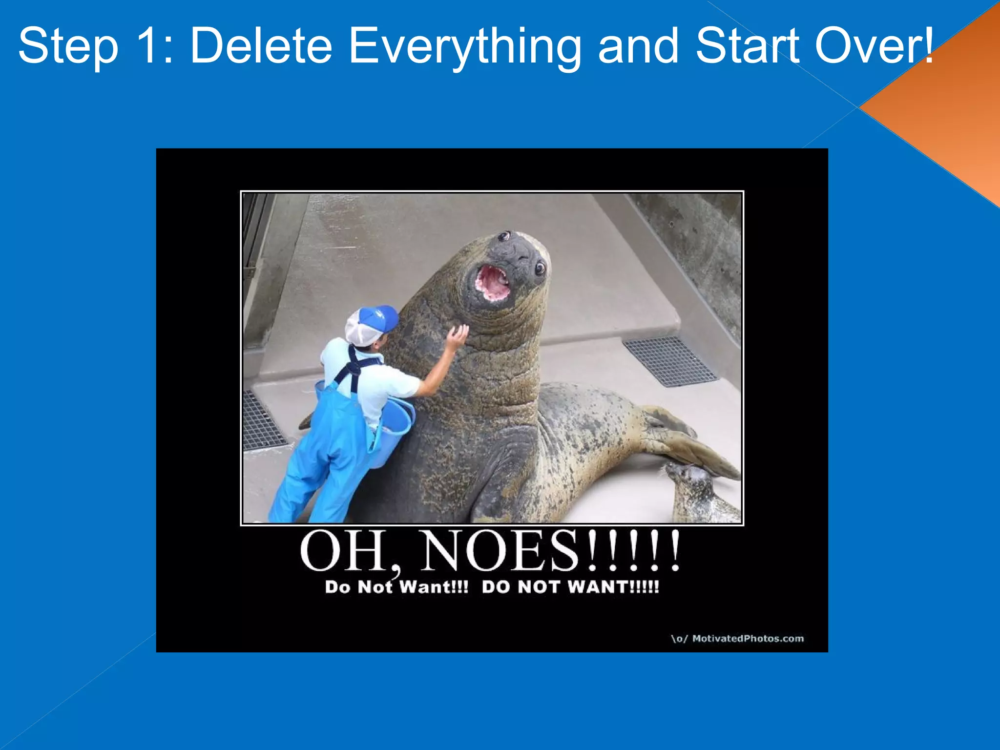 Step 1: Delete Everything and Start Over!
 