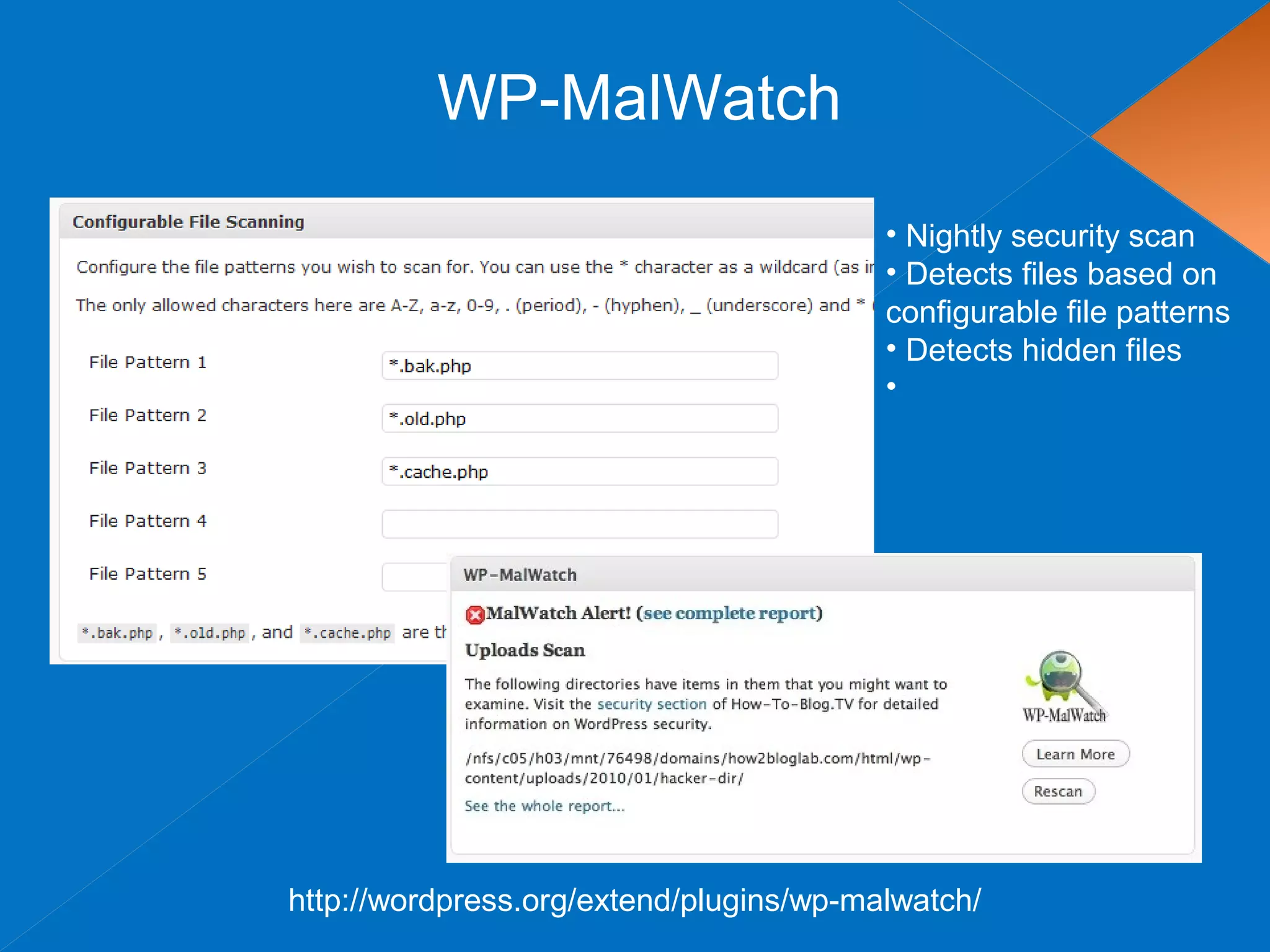 WP-MalWatch
http://wordpress.org/extend/plugins/wp-malwatch/
• Nightly security scan
• Detects files based on
configurable file patterns
• Detects hidden files
•
 