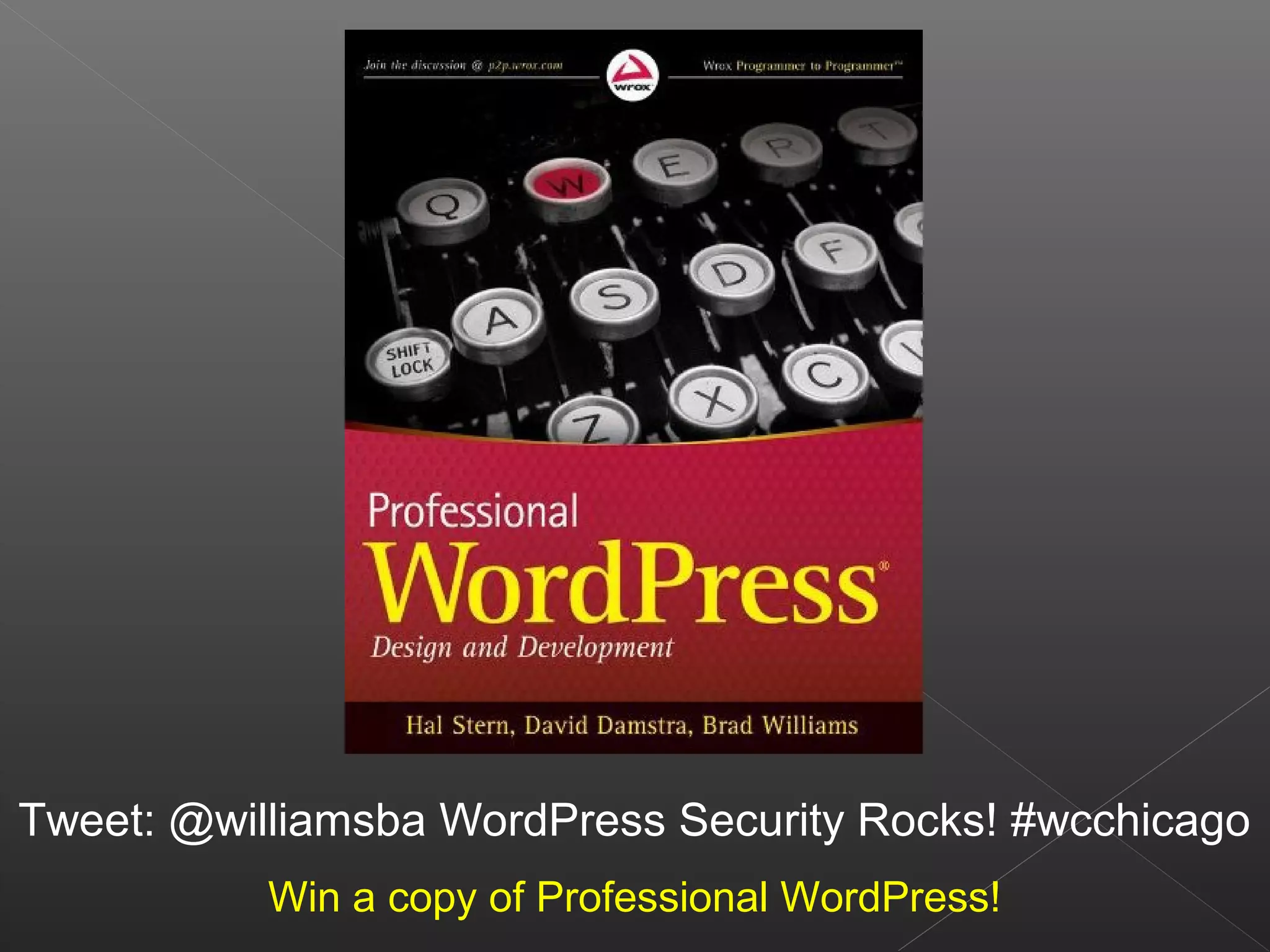 Tweet: @williamsba WordPress Security Rocks! #wcchicago
Win a copy of Professional WordPress!
 