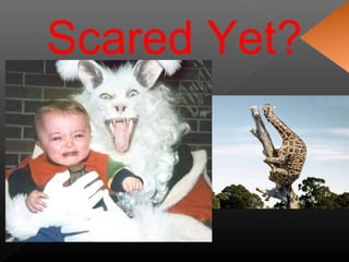 Scared Yet?
 