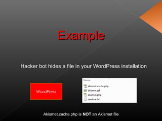 ExampleExample
Hacker bot hides a file in your WordPress installation
WordPress
Akismet.cache.php is NOT an Akismet file
 