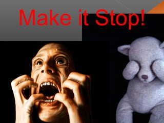 Make it Stop!
 