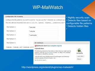 WP-MalWatch
http://wordpress.org/extend/plugins/wp-malwatch/
• Nightly security scan
• Detects files based on
configurable file patterns
• Detects hidden files
•
 