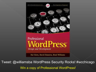 Tweet: @williamsba WordPress Security Rocks! #wcchicago
Win a copy of Professional WordPress!
 