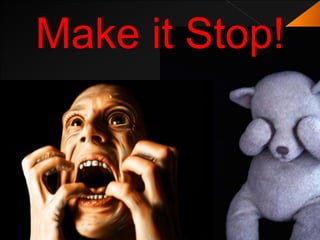Make it Stop!
 