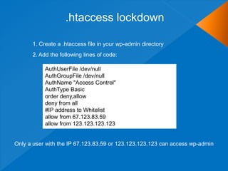 .htaccess lockdown

      1. Create a .htaccess file in your wp-admin directory
      2. Add the following lines of code:

           AuthUserFile /dev/null
           AuthGroupFile /dev/null
           AuthName "Access Control"
           AuthType Basic
           order deny,allow
           deny from all
           #IP address to Whitelist
           allow from 67.123.83.59
           allow from 123.123.123.123


Only a user with the IP 67.123.83.59 or 123.123.123.123 can access wp-admin
 