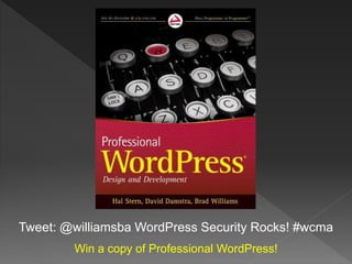 Tweet: @williamsba WordPress Security Rocks! #wcma
        Win a copy of Professional WordPress!
 
