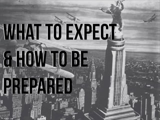What to expect
& How To Be
Prepared
 