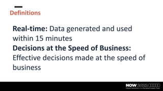 Definitions
Real-time: Data generated and used
within 15 minutes
Decisions at the Speed of Business:
Effective decisions made at the speed of
business
 