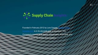 Supply Chain Insights LLC. Copyright © 2022
Founded in February 2012 by Lora Cecere, Supply Chain
Insights LLC is in its eleventh year of operation. The
Company's mission is to deliver independent, actionable, and
objective advice for supply chain leaders.
41
 