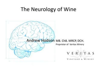The Neurology of Wine            Andrew HodsonMB. ChB. MRCP, DCH.                                            Proprietor of  Veritas Winery 