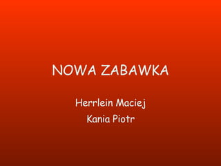 NOWA ZABAWKA Herrlein Maciej Kania Piotr 
