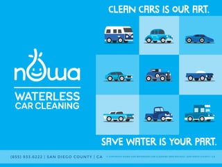 (855) 933.6222 | SAN DIEGO COUNTY | CA © COPYRIGHT NOWA CAR WATERLESS CAR CLEANING (855) 933.6222 | SAN DIEGO COUNTY | CA
CLEAN CARs IS OUr ART.
SAVE WATER IS YOUR PART.
 