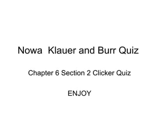 Nowa  Klauer and Burr Quiz  Chapter 6 Section 2 Clicker Quiz ENJOY 