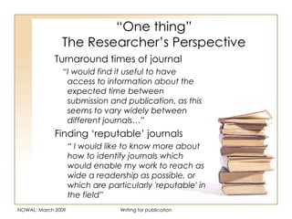 “ One thing” The Researcher’s Perspective <ul><li>Turnaround times of journal </li></ul><ul><ul><li>“ I would find it usef...