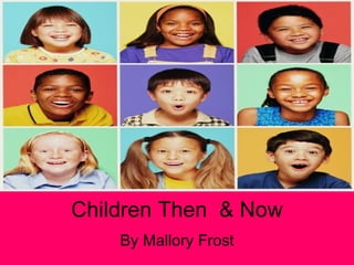 Children Then  & Now By Mallory Frost 