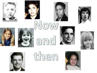 Now and then movie actors and actresses.