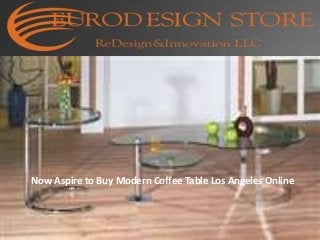 Now Aspire to Buy Modern Coffee Table Los Angeles Online

 